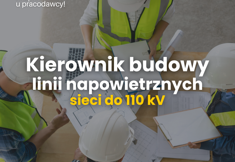 Kierownik budowy linii napowietrznych (sieci do 110 kV)