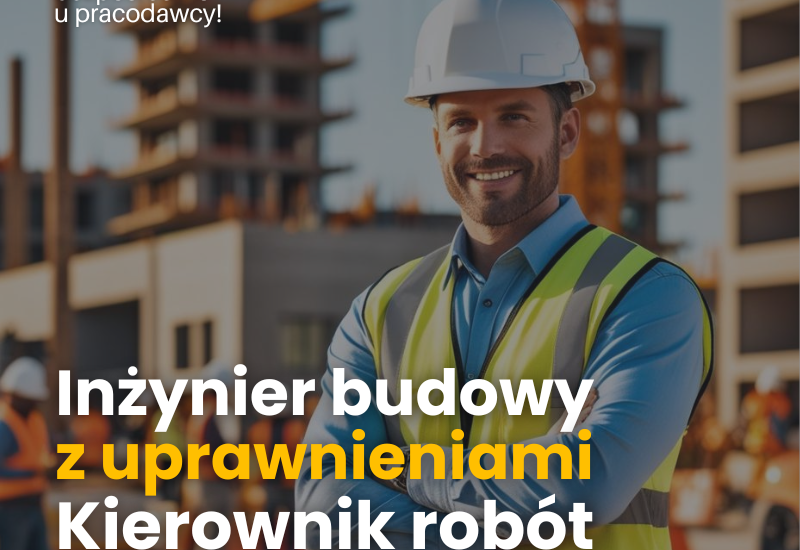 Inżynier budowy z uprawnieniami/Kierownik Robót Budowlanych